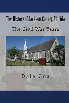 Paperback The History of Jackson County, Florida: The War Between the States Book