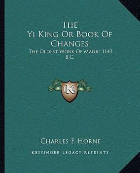 The Yi King Or Book Of Changes: The Oldest Work Of Magic 1143 B.C.