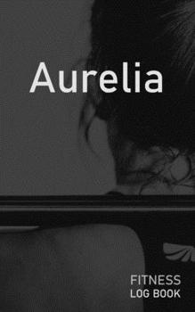 Aurelia: Blank Daily Fitness Workout Log Book | Track Exercise Type, Sets, Reps, Weight, Cardio, Calories, Distance & Time | Space to Record ... Personalized First Name Initial A Cover