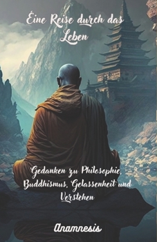 Paperback Eine Reise durch das Leben: Gedanken zu Philosophie, Buddhismus, Gelassenheit und Verstehen [German] Book