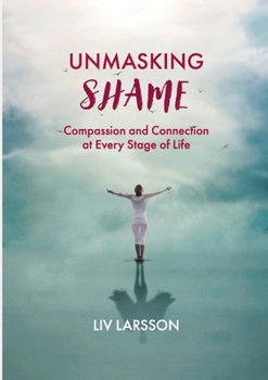 Paperback Unmasking Shame: Compassion and Connection at every stage of life Book