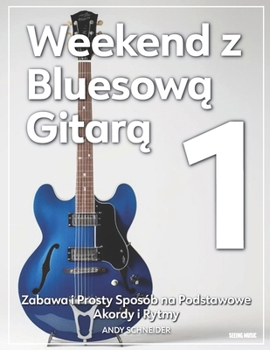 Weekend z Bluesowa Gitara 1: Zabawa i Prosty Sposób na Podstawowe Akordy i Rytmy (Polish Edition)