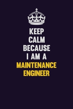 Paperback Keep Calm Because I Am A Maintenance Engineer: Motivational and inspirational career blank lined gift notebook with matte finish Book