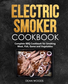 Paperback Electric Smoker Cookbook: Complete BBQ Cookbook for Smoking Meat, Fish, Game and Vegetables Book