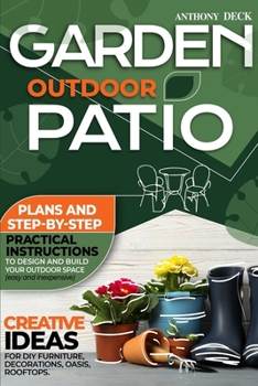 Paperback Garden Outdoor Patio: Creative Ideas for DIY Furniture, Decorations, Oasis, Rooftops. Plans and Step-by-Step Practical Instructions to Design and Build Your Outdoor Space (Easy and Inexpensive) Book