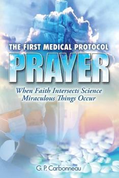 Paperback The First Medical Protocol - Prayer: When Faith Intersects Science Miraculous Things Occur Book