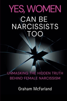 Paperback Yes, Women Can Be Narcissists Too: Unmasking the hidden truth behind female narcissism Book