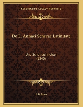 Paperback Do L. Annaei Senecae Latinitate: Und Schulnachrichten (1840) [Latin] Book