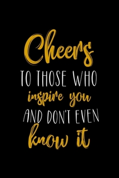 Cheers To Those Who Inspires You And don't Even Know It: All Purpose 6x9" Blank Lined Notebook Journal Way Better Than A Card Trendy Unique Gift Colorful Cheers