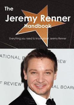 The Jeremy Renner Handbook - Everything You Need to Know about Jeremy Renner