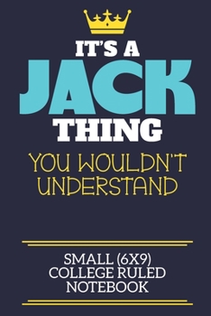 It's A Jack Thing You Wouldn't Understand Small (6x9) College Ruled Notebook: A cute book to write in for any book lovers, doodle writers and budding authors!