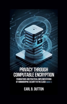 Paperback Privacy Through Computable Encryption: Foundations and Practical Implementations of Homomorphic Security in the Cloud Book