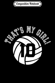 Composition Notebook: That's My Girl 10 Volleyball Player Mom or Dad Gift  Journal/Notebook Blank Lined Ruled 6x9 100 Pages