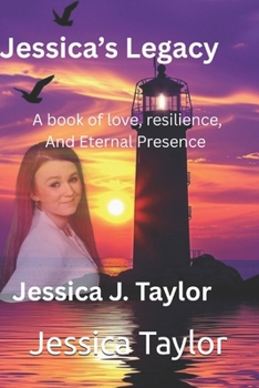 Jessica's Legacy: A Book Of Resilience, and Eternal Presence