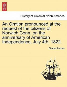 Paperback An Oration Pronounced at the Request of the Citizens of Norwich Conn. on the Anniversary of American Independence, July 4th, 1822. Book