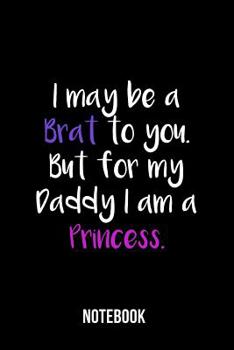 Paperback I may be a Brat to you. But for my Daddy I am a Princess. - Notebook Book