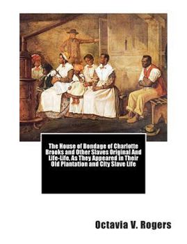 Paperback The House of Bondage of Charlotte Brooks and Other Slaves Original And Life-Life, As They Appeared in Their Old Plantation and City Slave Life Book