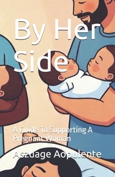 Paperback By Her Side: A Guide To Supporting A Pregnant Woman Book