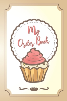 Paperback My Order Book: Bakery Planner: Cupcakes Order Form, Diary for all my orders: Cupcakes, Cakes, Cake Pops & Cookies Book