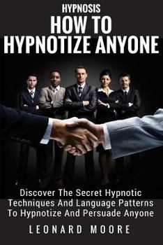 Paperback Hypnosis: How To Hypnotize Anyone: Discover The Secret Hypnotic Techniques And Language Patterns To Hypnotize And Persuade Anyon Book