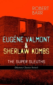 Eug�ne Valmont & Sherlaw Kombs: The Super Sleuths (Mystery Classics Series): Detective Books: The Siamese Twin of a Bomb-Thrower, the Ghost with the Club-Foot, Lady Alicia's Emeralds, the Adventures o
