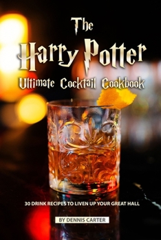 Paperback The Harry Potter Ultimate Cocktail Cookbook: 30 Drink Recipes to Liven Up Your Great Hall Book