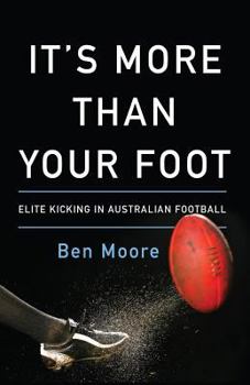 Paperback It's More Than Your Foot: Elite Kicking in Australian Football Book