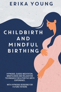 Paperback Childbirth and Mindful Birthing: Hypnosis, Guided Meditation, Mindfulness, and Relaxation Techniques for a Positive Birth Experience. with Hypnosis Se Book