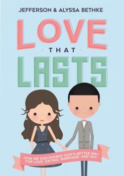 Paperback Love That Lasts: How We Discovered God's Better Way for Love, Dating, Marriage, and Sex Book