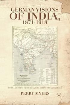 Paperback German Visions of India, 1871-1918: Commandeering the Holy Ganges During the Kaiserreich Book