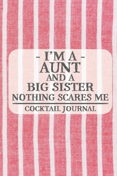 Paperback I'm a Aunt and a Big Sister Nothing Scares Me Cocktail Journal: Blank Cocktail Journal to Write in for Women, Bartenders, Drink and Alcohol Log, Docum Book