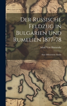 Hardcover Der Russische Feldzug in Bulgarien Und Rumelien 1877-78: Eine Militärische Studie [German] Book