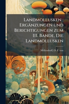 Landmollusken: Ergänzungen und Berichtigungen zum III. Bande, Die Landmollusken