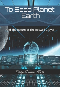 Paperback To Seed Planet Earth: And The Return of The Roswell Greys Book