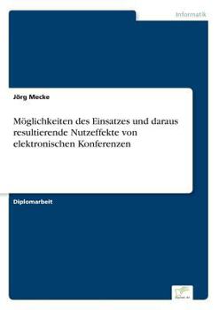 Paperback Möglichkeiten des Einsatzes und daraus resultierende Nutzeffekte von elektronischen Konferenzen [German] Book