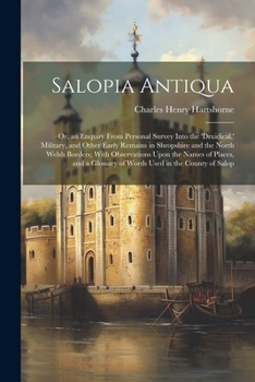 Paperback Salopia Antiqua: Or, an Enquiry From Personal Survey Into the 'druidical, ' Military, and Other Early Remains in Shropshire and the Nor Book