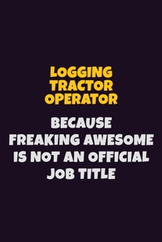 Paperback Logging tractor Operator, Because Freaking Awesome Is Not An Official Job Title: 6X9 Career Pride Notebook Unlined 120 pages Writing Journal Book