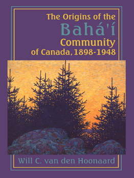 Hardcover The Origins of the Bahá'í Community of Canada, 1898-1948 Book