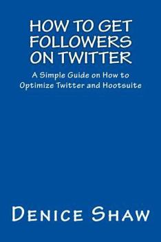 Paperback How to Get Followers on Twitter: A Simple Guide on How to Optimize Twitter and Hootsuite Book