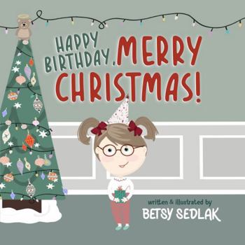 Happy Birthday, Merry Christmas!: A true story of a little girl with a lot of Christmas Spirit.