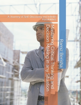 Paperback Mastering Critical Thinking and Decision Making in any Situation: A Journey of Self-Discovery and Infinite Possibilities Book