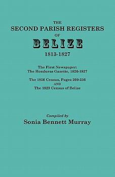 Paperback Second Parish Registers of Belize, 1813-1827; The First Newspaper: The Honduras Gazette, 1826-1827; The 1826 Census, Pages 209-236; And the 1829 Censu Book