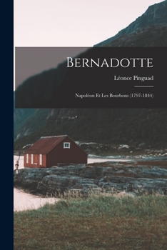 Paperback Bernadotte: Napoléon Et Les Bourbons (1797-1844) [French] Book