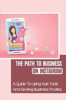 Paperback The Path To Business On Instagram: A Guide To Using Ads Tools And Setting Business Profiles: How To Sell Instagram Products Book