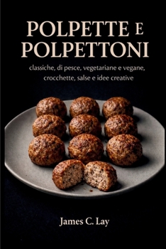 Paperback Polpette e Polpettoni: classiche, di pesce, vegetariane e vegane, crocchette, salse e idee creative [Italian] Book