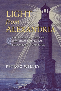 Paperback Light from Alexandria: Recovering a Vision of Christian Paideia for Education and Formation Book