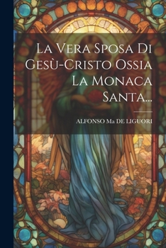 Paperback La Vera Sposa Di Gesù-cristo Ossia La Monaca Santa... [Italian] Book