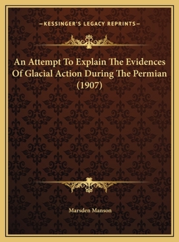 Hardcover An Attempt To Explain The Evidences Of Glacial Action During The Permian (1907) Book