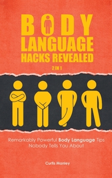Body Language Hacks Revealed 2 In 1 : Remarkably Powerful Body Language Tips Nobody Tells You About