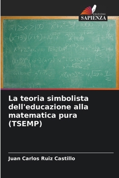 La teoria simbolista dell'educazione alla matematica pura (TSEMP) (Italian Edition)